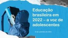 Capa da pesquisa Educa&ccedil;&atilde;o brasileira em 2022 - a voz de adolescentes