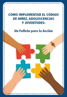 C&oacute;mo implementar el C&oacute;digo de Ni&ntilde;ez, Adolescencias y Juventudes: un folleto para la acci&oacute;n