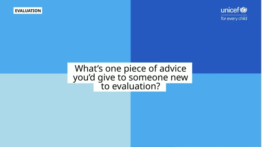 What&rsquo;s one piece of advice you&rsquo;d give to someone new to evaluation?