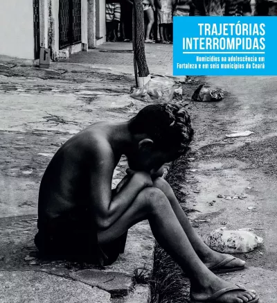 Portada Trajet&oacute;rias interrompidas: homic&iacute;dios na adolesc&ecirc;ncia em Fortaleza e em seis munic&iacute;pios do Cear&aacute; 