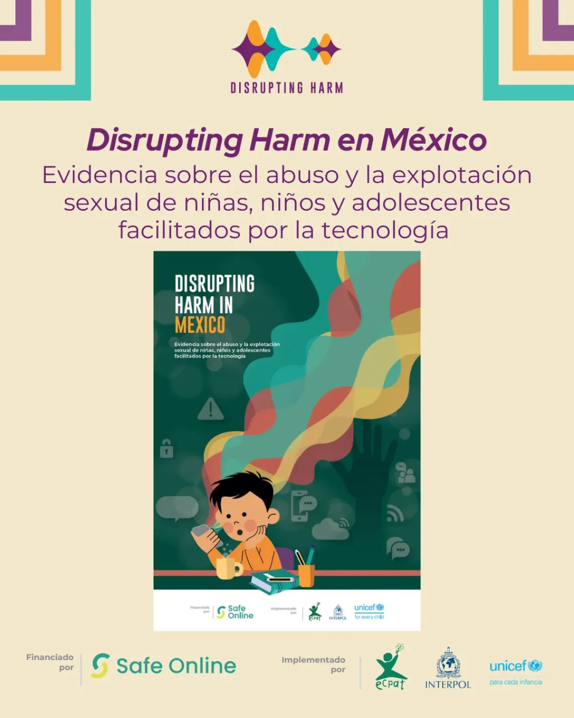 El estudio Disrupting Harm forma parte de una iniciativa global que busca generar evidencia para comprender c&oacute;mo las tecnolog&iacute;as digitales est&aacute;n facilitando distintas formas de abuso y explotaci&oacute;n sexual contra ni&ntilde;as, ni&ntilde;os y adolescentes, y orientar respuestas m&aacute;s efectivas de prevenci&oacute;n, protecci&oacute;n y atenci&oacute;n.