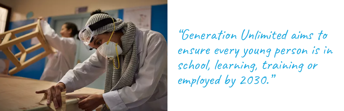 Generation Unlimited aims to ensure every young person is in school, learning, training or employed by 2030.”