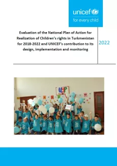 Evaluation of the National Plan of Action for Realization of Children&rsquo;s rights in Turkmenistan for 2018-2022 and UNICEF&rsquo;s contribution to its design, implementation and monitoring