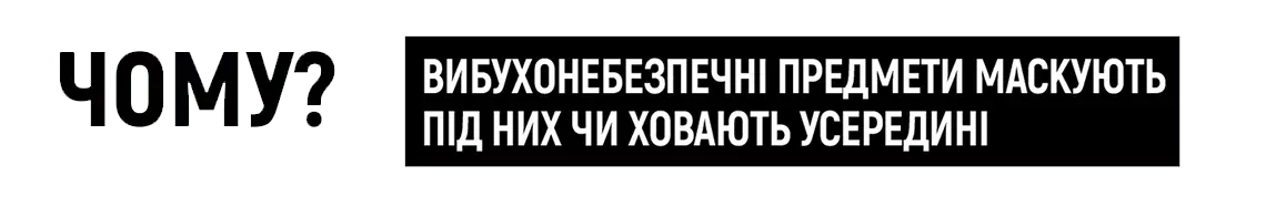 Чому? - Вибухонебезпечні предмети маскують під них чи ховають в середині