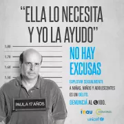 Pieza publicitaria que imita foto de hombre detenido con un cartel colgando del cuello que lee &amp;quot;Paula 17 a&ntilde;os&amp;quot;. Arriba se lee &amp;quot;Ella lo necesita y yo la ayudo. No hay excusas. Explotar sexualmente a ni&ntilde;as, ni&ntilde;os y adolescentes es un delito. Informate y denunci&aacute; al (tel&eacute;fono) 100&amp;quot;. Firman INAU, Conapees y UNICEF.
