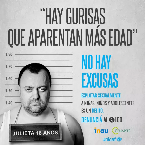 Pieza publicitaria que imita foto de hombre detenido con un cartel colgando del cuello que lee "Julieta 16 a&ntilde;os". Arriba se lee "Hay gurisas que aparentan m&aacute;s edad. No hay excusas. Explotar sexualmente a ni&ntilde;as, ni&ntilde;os y adolescentes es un delito. Informate y denunci&aacute; al (tel&eacute;fono) 100". Firman INAU, Conapees y UNICEF.