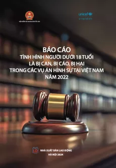 T&igrave;nh h&igrave;nh người dưới 18 tuổi l&agrave; bị can, bị c&aacute;o, bị hại trong c&aacute;c vụ &aacute;n h&igrave;nh sự tại Việt Nam năm 2022
